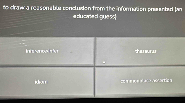 to draw a reasonable conclusion from the information presented (an
educated guess)
inference/infer thesaurus
idiom commonplace assertion