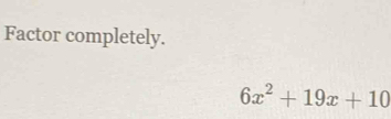 Factor completely.
6x^2+19x+10