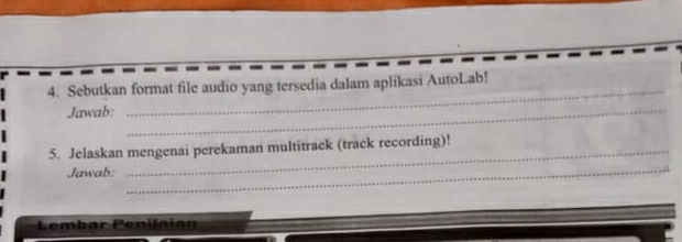 Sebutkan format file audio yang tersedia dalam aplikasi AutoLab! 
Jawab:_ 
_ 
5. Jelaskan mengenai perekaman multitrack (track recording)! 
Jawab: 
_ 
Lembar Penilaian