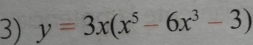 y=3x(x^5-6x^3-3)