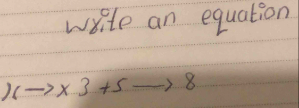 write an equation
)(to * 3+5to 8