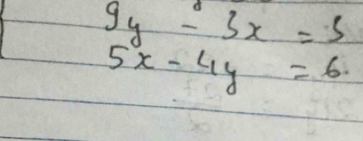 9y-3x=5
5x-4y=6