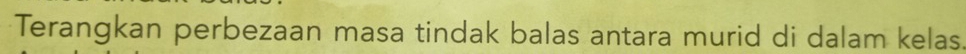 Terangkan perbezaan masa tindak balas antara murid di dalam kelas.