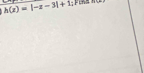 h(z)=|-z-3|+1; Find n(z)