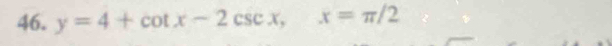 y=4+cot x-2csc x, x=π /2
