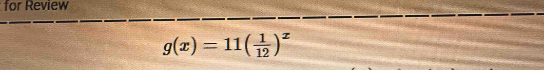 for Review
g(x)=11( 1/12 )^x