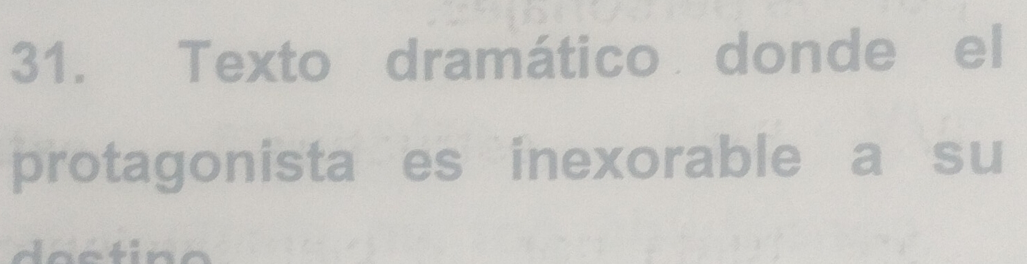 Texto dramático donde el 
protagonista es inexorable a su 
doctine