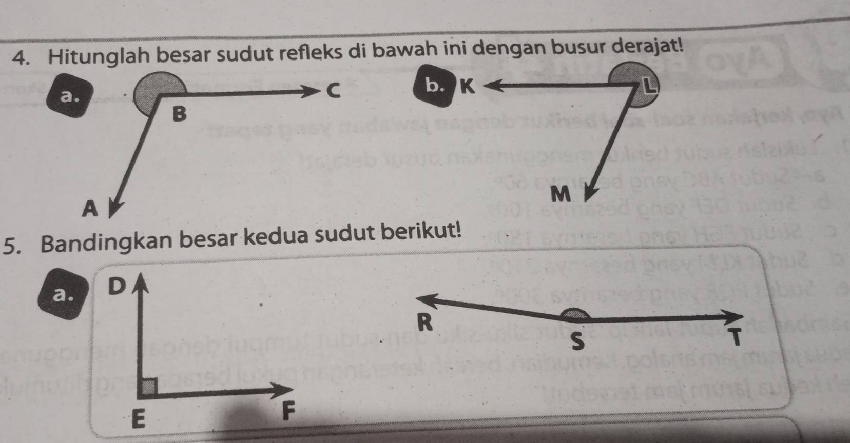 Hitunglah besar sudut refleks di bawah ini dengan busur derajat! 
a. 
b. K
5. Bandingkan besar kedua sudut berikut! 
a.
R
s
T