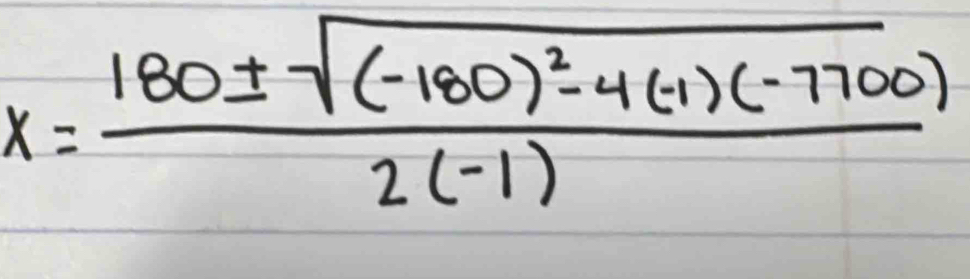 x=frac 180± sqrt((-180)^2)-4(-1)(-7700)2(-1)