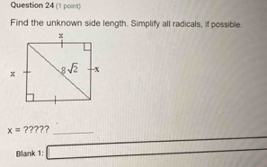 Find the unknown side length. Simplify all radicals, if possible.
_ x=????
_
Blank 1: