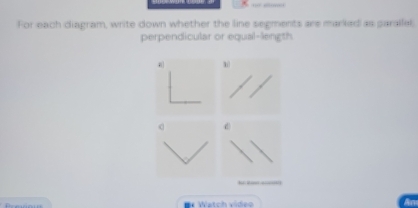 For each diagram, write down whether the line segments are marked as parallel, 
perpendicular or equal-length
4 u 

* Watch vídeo