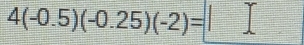 4(-0.5)(-0.25)(-2)=| =□°