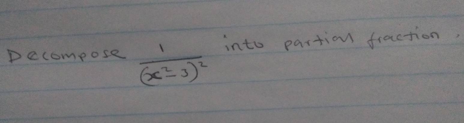 pccompose
frac 1(x^2-3)^2
into partion fraction.