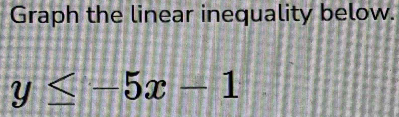 Graph the linear inequality below.
y≤ -5x-1