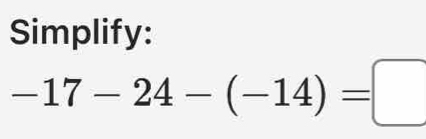 Simplify:
-17-24-(-14)=□