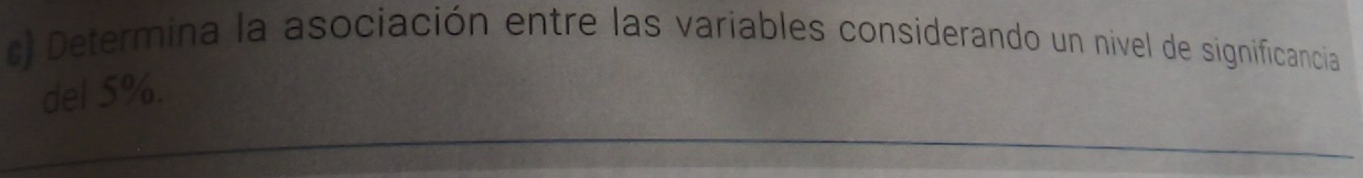 Determina la asociación entre las variables considerando un nivel de significancia 
del 5%.