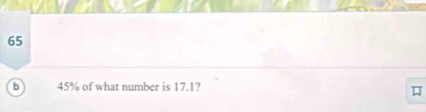 65
b 45% of what number is 17.1?