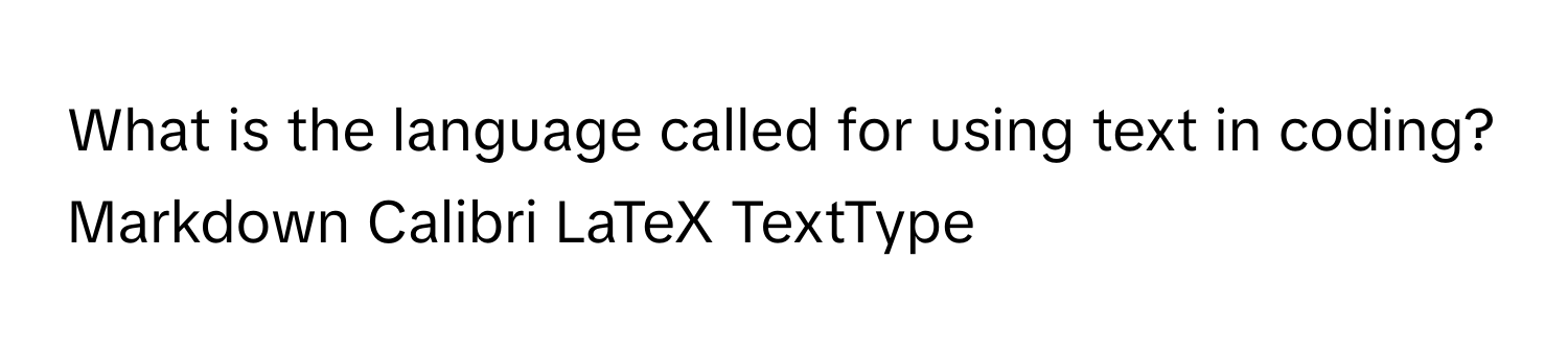 What is the language called for using text in coding? Markdown Calibri LaTeX TextType