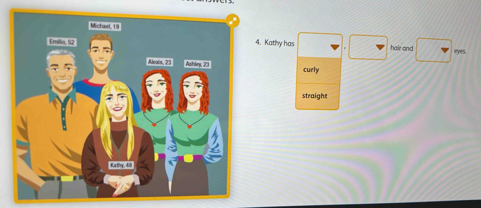 Kathy has
hair and eyes.
curly
straight