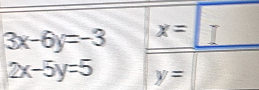 3x-6y=-3
x=□
2x-5y=5
y=