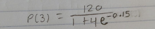 P(3)= 120/1+4e^(-0.15) 