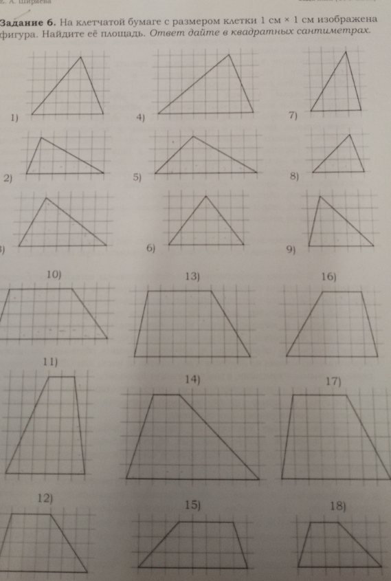 Βаданне 6. На κлетчатой бумаге с размером κлетки 1cM* 1 см изображена 
Κригура. Найдиτе еξ πδοιадь. Ответ дαйте в κвадрαтных сантиметрαх. 
1) 
4) 
7) 
2) 
5) 
8) 
6) 
9) 
10)16) 
11) 
17) 
12) 15) 18)