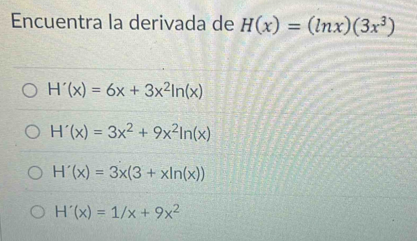 Encuentra la derivada de H(x)=(ln x)(3x^3)
H'(x)=6x+3x^2ln (x)
H'(x)=3x^2+9x^2ln (x)
H'(x)=3x(3+xln (x))
H'(x)=1/x+9x^2