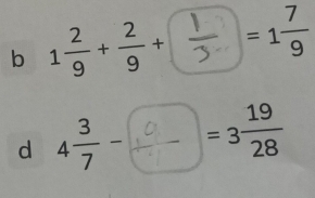 1 2/9 + 2/9 + =1 7/9 
d 4 3/7 -frac 0 =3 19/28 