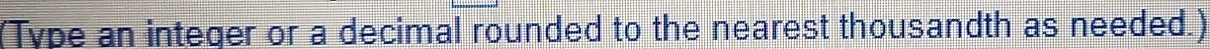 (Type an integer or a decimal rounded to the nearest thousandth as needed.)