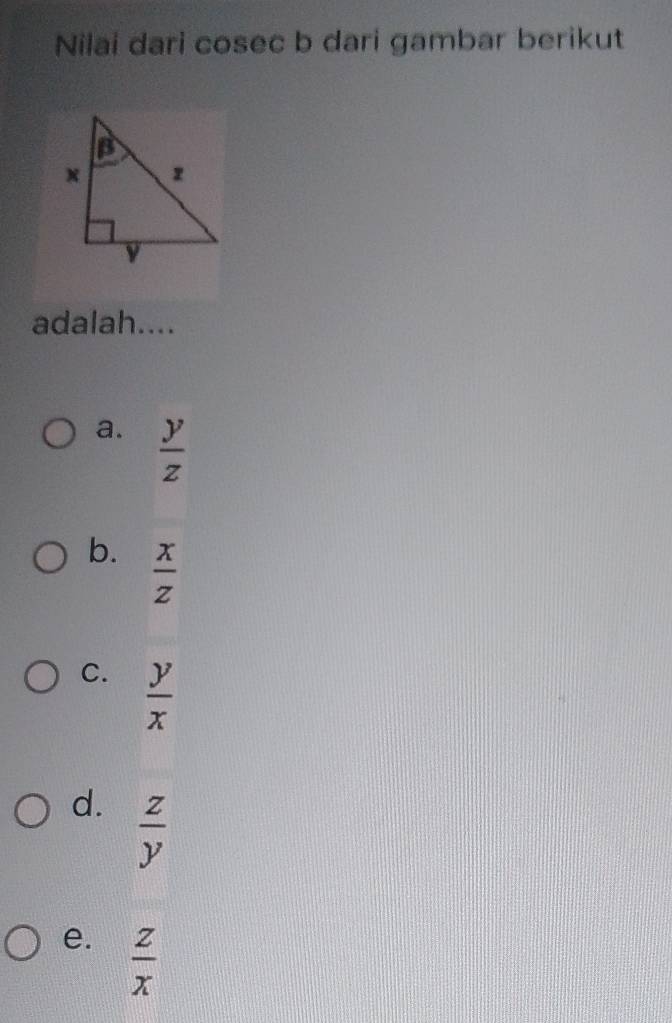 Nilai dari cosec b dari gambar berikut
adalah....
a.  y/z 
b.  x/z 
C.  y/x 
d.  z/y 
e.  z/x 