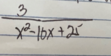  3/x^2-16x+25 