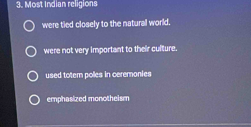 Most Indian religions
were tied closely to the natural world.
were not very important to their culture.
used totem poles in ceremonies
emphasized monotheism