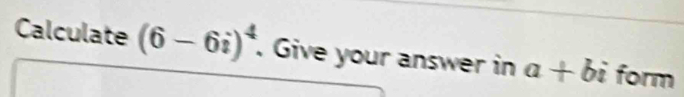 Calculate (6-6i)^4. Give your answer in a+bi form