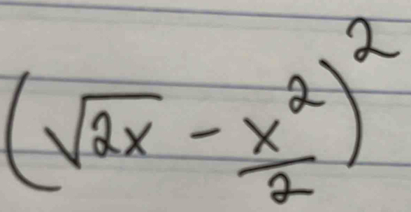 (sqrt(2x)- x^2/2 )^2