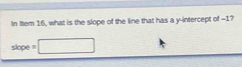 In Item 16, what is the slope of the line that has a y-intercept of -1? 
slope