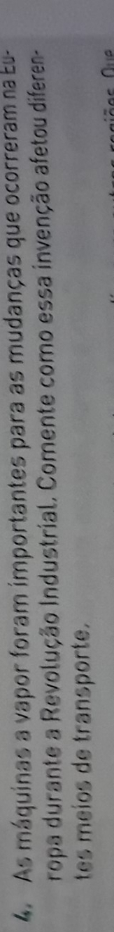 As máquinas a vapor foram importantes para as mudanças que ocorreram na Eu- 
ropa durante a Revolução Industrial, Comente como essa invenção afetou diferen- 
tes meíos de transporte.
