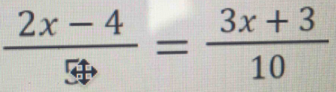  (2x-4)/5t = (3x+3)/10 