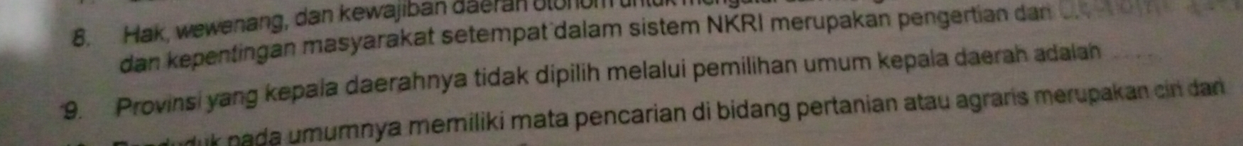 Hak, wewenang, dan kewajiban daeran olonom unlu 
dan kepentingan masyarakat setempat dalam sistem NKRI merupakan pengertian dan 
9. Provinsi yang kepala daerahnya tidak dipilih melalui pemilihan umum kepala daerah adalah 
uk pada umumnya memiliki mata pencarian di bidang pertanian atau agraris merupakan cin dan