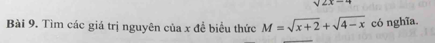sqrt(2x-4)
Bài 9. Tìm các giá trị nguyên của x để biểu thức M=sqrt(x+2)+sqrt(4-x) có nghĩa.