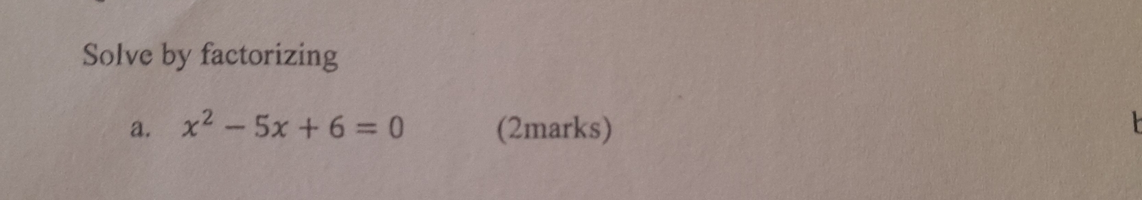 Solve by factorizing 
a. x^2-5x+6=0 (2marks)