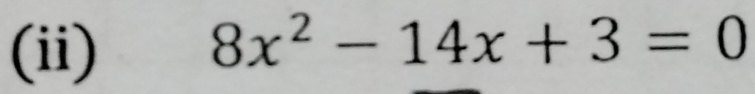 (ii)
8x^2-14x+3=0