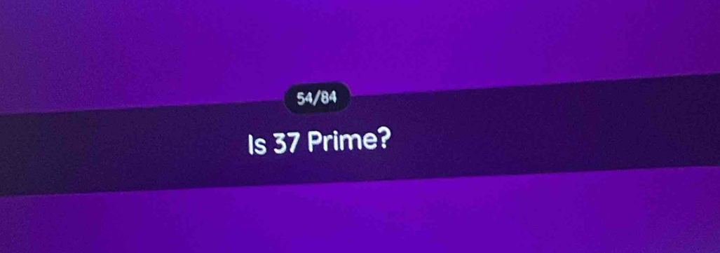 54/84
Is 37 Prime?