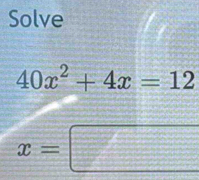 Solve
40x^2+4x=12
x=□