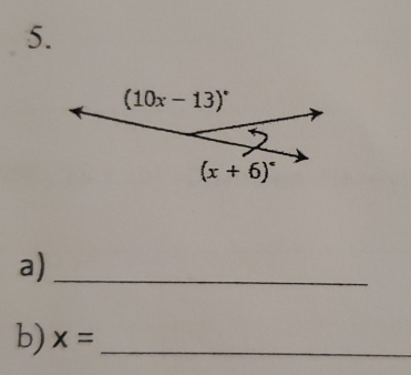 (10x-13)^circ 
(x+6)^circ 
a)_ 
b) x= _