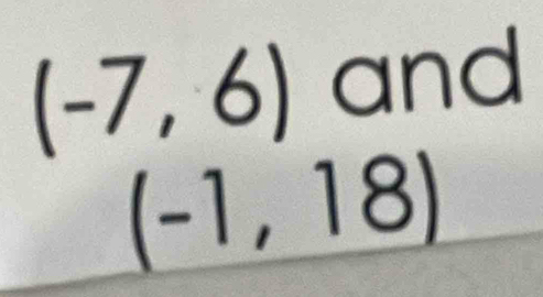 (-7,6) and
(-1,18)