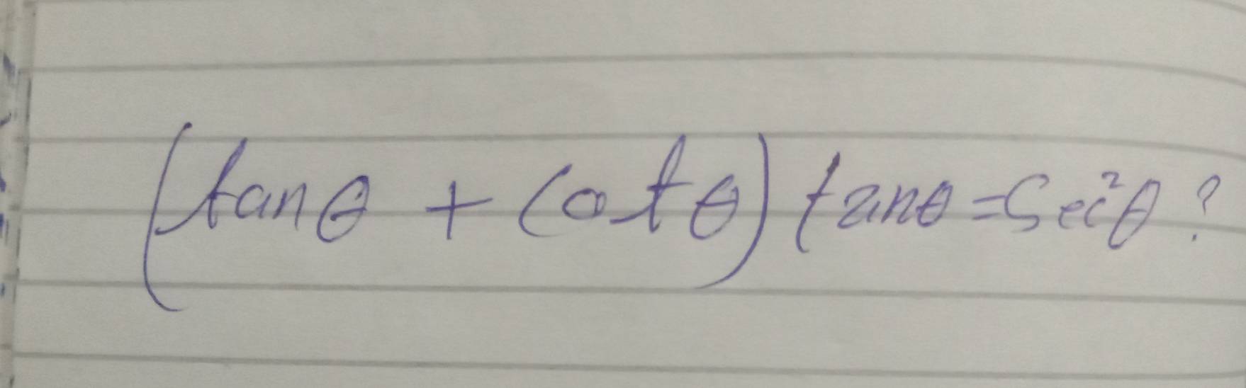 (tan θ +cot θ )tan θ =sec^2θ