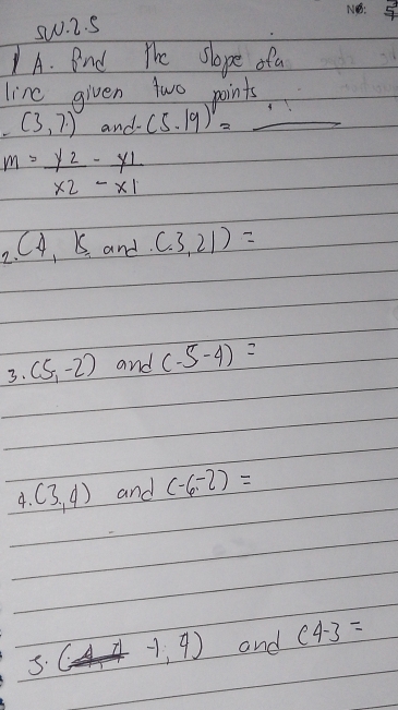 sw. 2. s 
A. Bnd The slope ofa 
line given two points
(3,7) and (5.19)= _ +!
m=frac y_2x_2-frac y_1x_1
(4,k) and. (3,21)=
3. (5,-2) and (-5-4)=
4 (3,4) and (-6,-2)=
3. (-(-1,4) and c4-3=