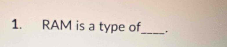 RAM is a type of_ .