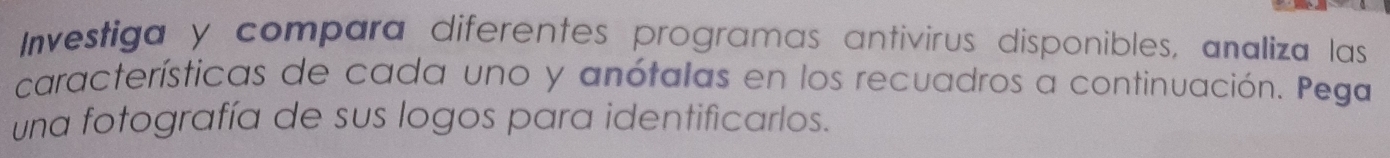 Investiga y compara diferentes programas antívirus disponibles, analiza las 
características de cada uno y anótalas en los recuadros a continuación. Pega 
una fotografía de sus logos para identificarlos.