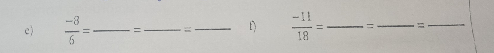 e  (-8)/6 = _= _=_ 
D
 (-11)/18 = _ 
_= 
= 
_